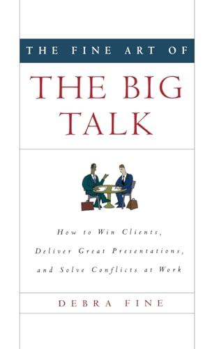 cover image The Fine Art of the Big Talk: How to Win Clients, Deliver Great Presentations, and Solve Conflicts at Work