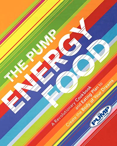 cover image THE PUMP ENERGY FOOD: A Revolutionary Cookbook and Eating Plan to Create the Body of Your Dreams