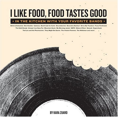 cover image I Like Food, Food Tastes Good: In the Kitchen with Your Favorite Bands