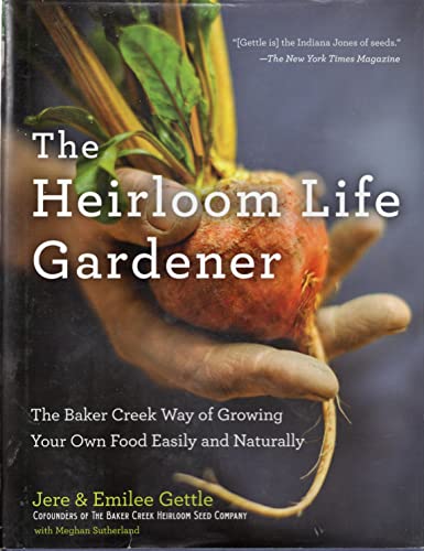 cover image The Heirloom Life Gardener: The Baker Creek Way of Growing Your Own Food Easily and Naturally