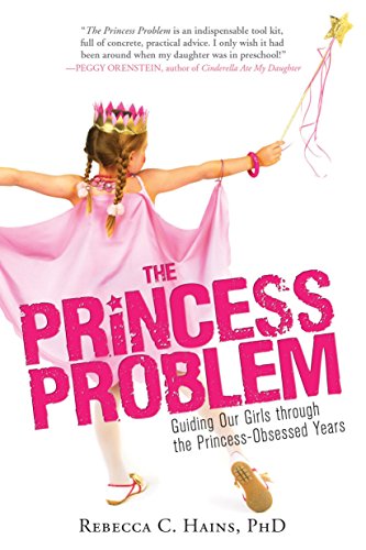 cover image The Princess Problem: Guiding Our Girls Through the Princess-Obsessed Years