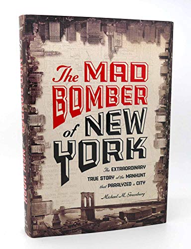 cover image The Mad Bomber of New York: The Extraordinary True Story of the Manhunt That Paralyzed a City