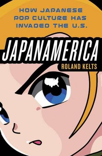 cover image Japanamerica: How Japanese Pop Culture Has Invaded the U.S.
