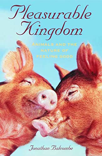 cover image Pleasurable Kingdom: Animals and the Nature of Feeling Good