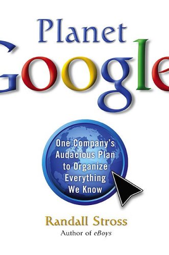cover image Planet Google: One Company's Audacious Plan to Organize Everything We Know