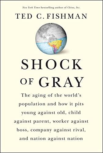 cover image Shock of Gray: The Aging of the World's Population and How It Pits Young Against Old, Child Against Parent, Worker Against Boss, Company Against Rival, and Nation Against Nation