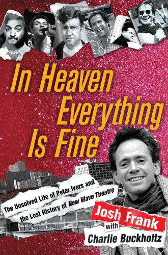 cover image In Heaven Everything Is Fine: The Unsolved Life of Peter Ivers and the Lost History of New Wave Theatre