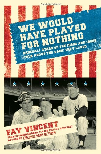cover image We Would Have Played for Nothing: Baseball Stars of the 1950s and 1960s Talk about the Game They Loved
