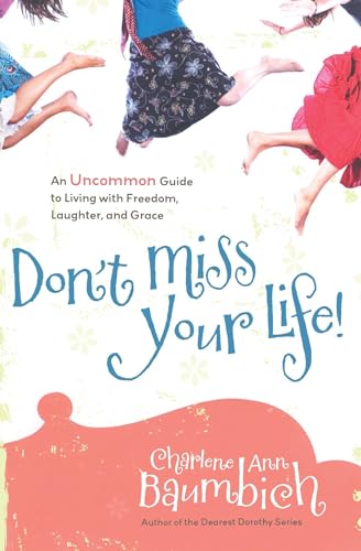 cover image Don't Miss Your Life!: An Uncommon Guide to Living with Freedom, Laughter, and Grace
