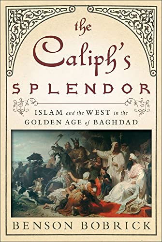 cover image The Caliph’s Splendor: 
Islam and the West in the 
Golden Age of Baghdad