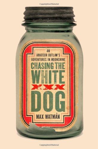 cover image Chasing the White Dog: An Amateur Outlaw's Adventures in Moonshine
