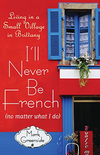 cover image I'll Never Be French (No Matter What I Do): Living in a Small Village in Brittany