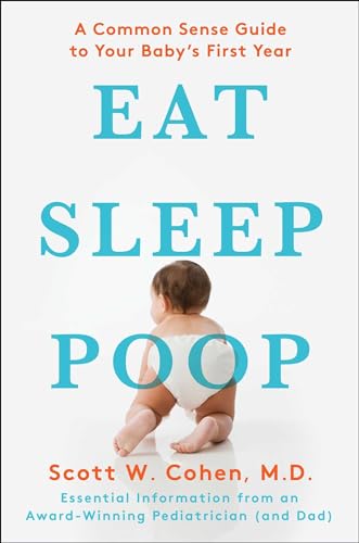 cover image Eat Sleep Poop: A Common Sense Guide to Your Baby’s First Year—Essential Information from an Award-Winning Pediatrician & New Dad