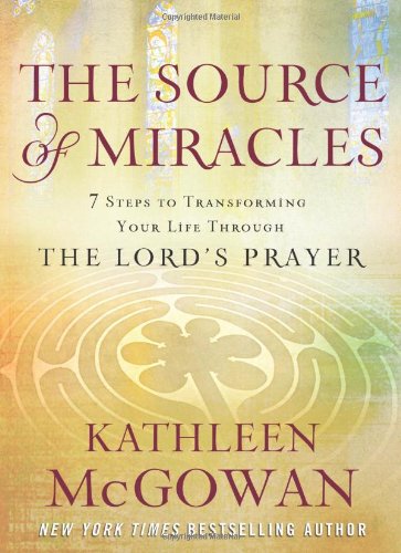 cover image The Source of Miracles: Seven Steps to Transforming Your Life Through the Lord's Prayer