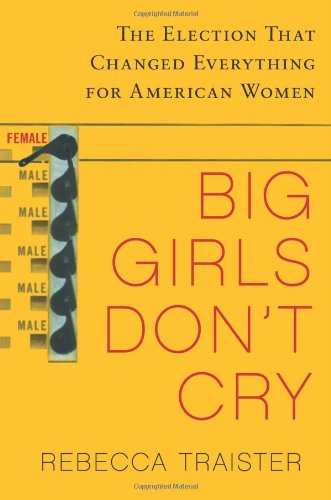 cover image Big Girls Don't Cry: The Election that Changed Everything for American Women