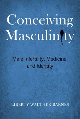 cover image Conceiving Masculinity: Male Infertility, Medicine, and Identity