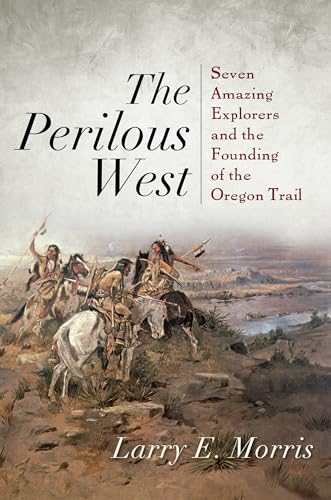 cover image The Perilous West: Seven Amazing Explorers and the Founding of the Oregon Trail