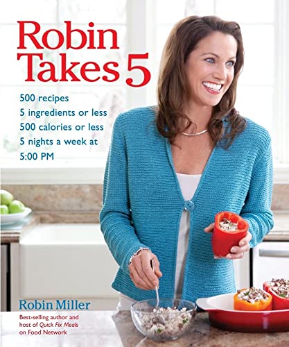 cover image Robin Takes 5: 500 Recipes, 5 Ingredients or Less, 500 Calories or Less, for 5 Nights/Week at 5:00 PM