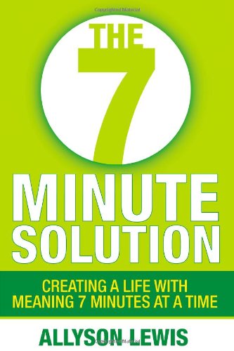 cover image The 7 Minute Solution: Creating a Life with Meaning 7 Minutes at a Time