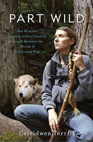cover image Part Wild: One Woman's Extraordinary Love for a Creature Caught Between the Worlds of Wolves and Dogs
