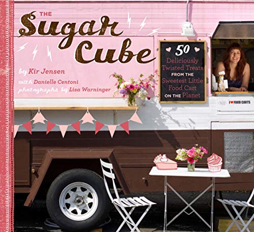 cover image The Sugar Cube: 50 Deliciously Twisted Treats from the Sweetest Little Food Cart on the Planet