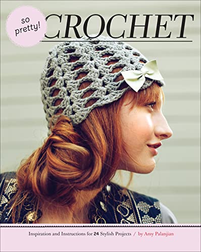 cover image So Pretty! Crochet: 
Inspiration and Instructions 
for 24 Stylish Projects 