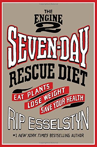 cover image The Engine 2 Seven-Day Rescue Diet: Eat Plants, Lose Weight, Save Your Health