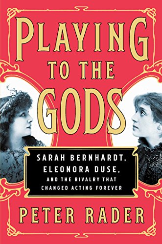 cover image Playing to the Gods: Sarah Bernhardt, Eleonora Duse, and the Rivalry That Changed Acting Forever