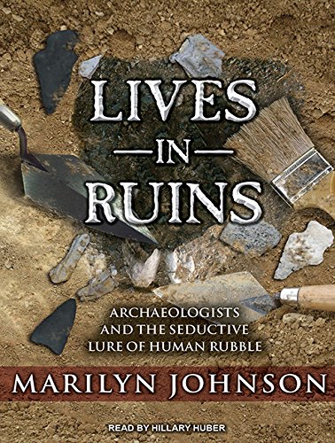 cover image Lives in Ruins: Archeologists and the Seductive Lure of Human Rubble