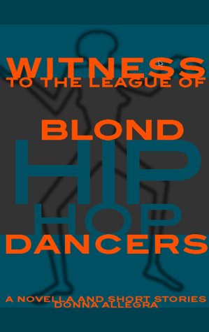cover image Witness to the League of Blond Hip Hop Dancers: A Novella and Short Stories