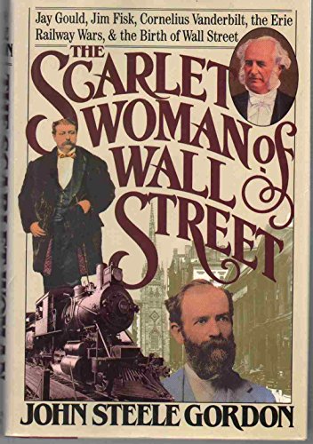 cover image The Scarlet Woman of Wall Street: Jay Gould, Jim Fisk, Cornelius Vanderbilt, the Erie Railway Wars, and the Birth of Wall Street