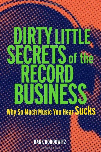 cover image Dirty Little Secrets of the Record Business: Why So Much Music You Hear Sucks