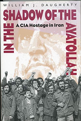 cover image IN THE SHADOW OF THE AYATOLLAH: A CIA Hostage in Iran