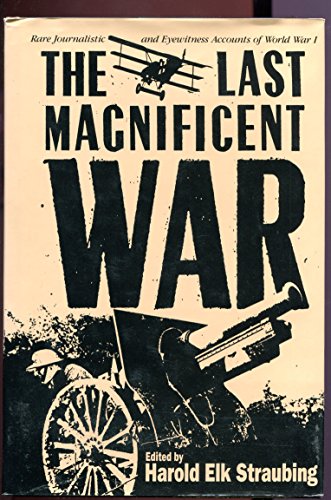 cover image The Last Magnificent War: Rare Journalistic and Eyewitness Accounts of World War I