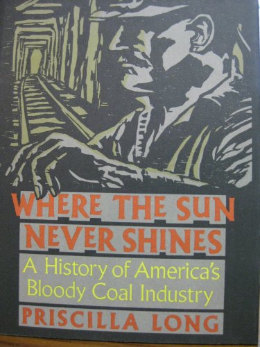 cover image Where the Sun Never Shines: A History of America's Bloody Coal Industry