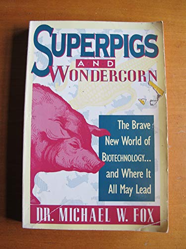 cover image Superpigs and Wondercorn: The Brave New World of Biotechnology and Where It All May Lead