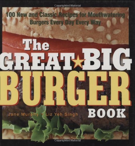 cover image The Great Big Burger Book: 100 New and Classic Recipes for Moutheatering Burgers Every Day Every Way