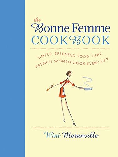 cover image The Bonne Femme Cookbook: Simple, Splendid Food That French Women Cook Every Day