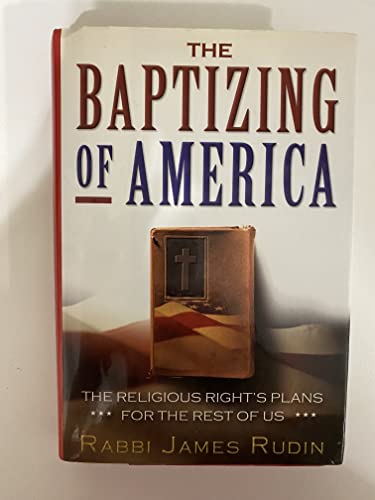 cover image The Baptizing of America: The Religious Right's Plans for the Rest of Us