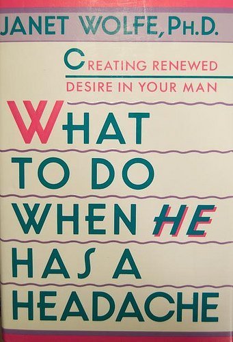 cover image What to Do When He Has a Headache: Creating Renewed Desire in Your Man