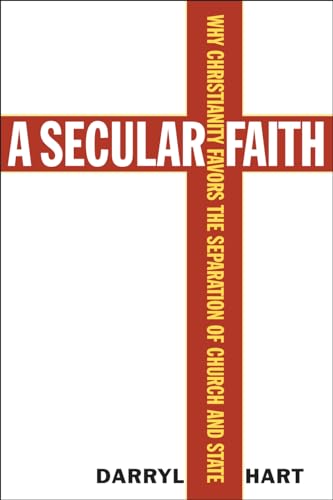 cover image A Secular Faith: Why Christianity Favors the Separation of Church and State