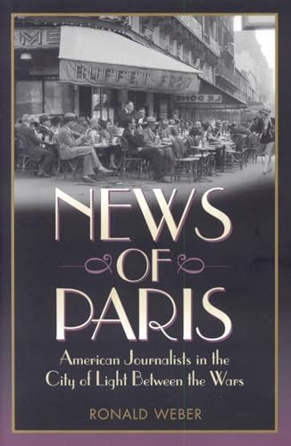 cover image News of Paris: American Journalists in the City of Light Between the Wars