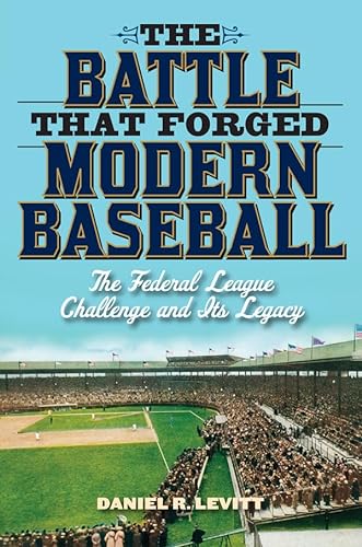 cover image The Battle That Forged Modern Baseball: The Federal League Challenge and Its Legacy