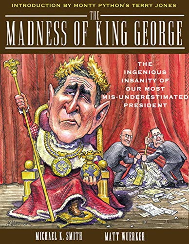cover image THE MADNESS OF KING GEORGE: The Ingenious Insanity of Our Most "Misunderestimated" President