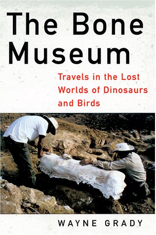 cover image THE BONE MUSEUM: Travels in the Lost Worlds of Dinosaurs and Birds
