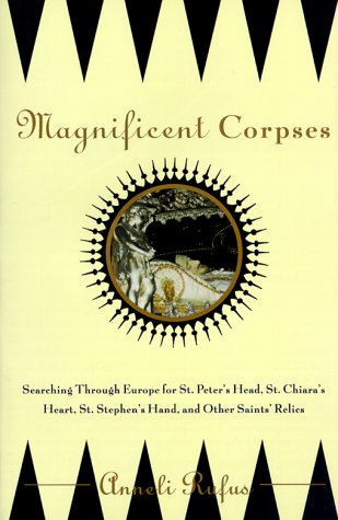 cover image Magnificent Corpses: Searching Through Europe for St. Peter's Head, St. Claire's Heart, St. Stephen's Hand, and Other Saintly Relic
