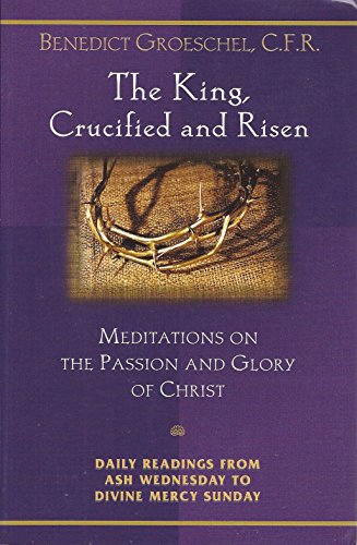 cover image THE KING, CRUCIFIED AND RISEN: Meditations on the Passion and Glory of Christ