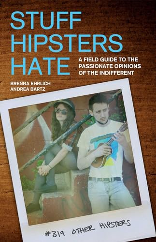 cover image Stuff Hipsters Hate: A Field Guide to the Passionate Opinions of the Indifferent