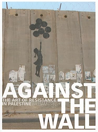 cover image Against the Wall: The Art of Resistance in Palestine