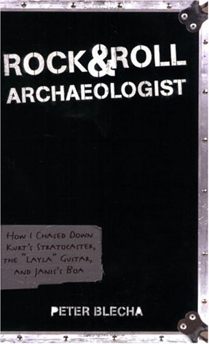 cover image Rock & Roll Archaeologist: How I Chased Down Kurt's Stratocaster, the "Layla" Guitar, and Janis's Boa